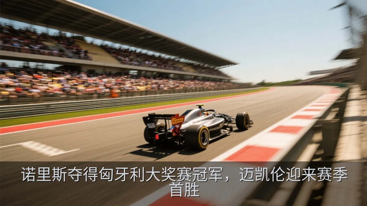 诺里斯夺得匈牙利大奖赛冠军，迈凯伦迎来赛季首胜